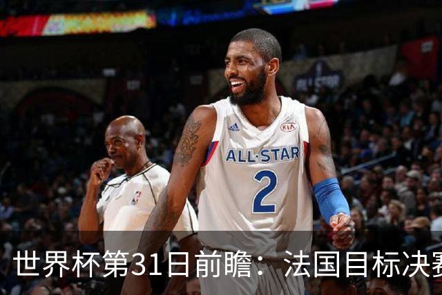 世界杯第31日前瞻：法国目标决赛三连 西班牙盼终结德尚时代