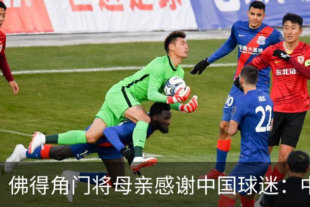 佛得角门将母亲感谢中国球迷：中国是非常好的国家