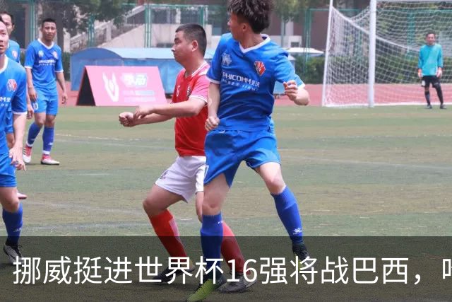 挪威挺进世界杯16强将战巴西，哈兰德发声