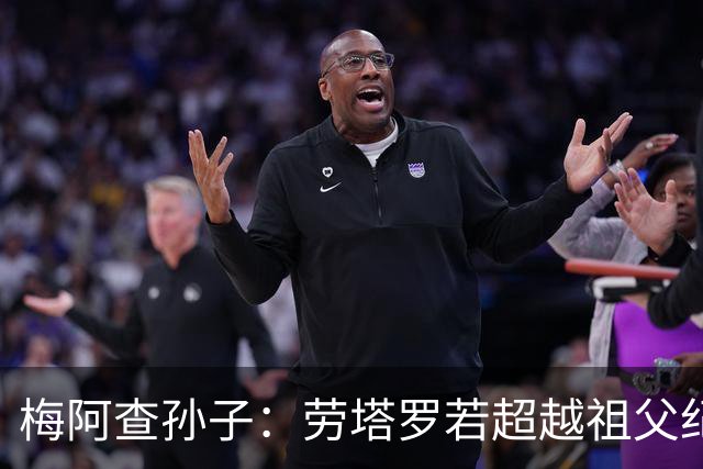 梅阿查孙子：劳塔罗若超越祖父纪录我会高兴 我曾建议签帕斯