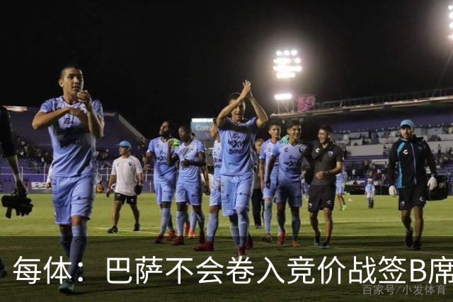 每体：巴萨不会卷入竞价战签B席，球员需有坚定加盟意愿才行