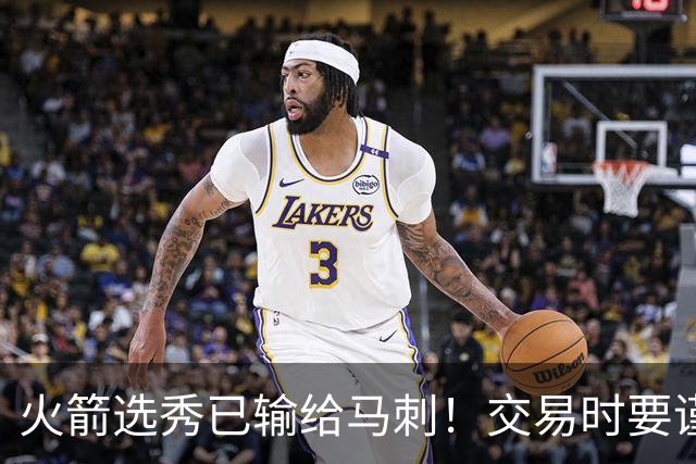 火箭选秀已输给马刺！交易时要谨慎&可别学马刺再引进个福克斯
