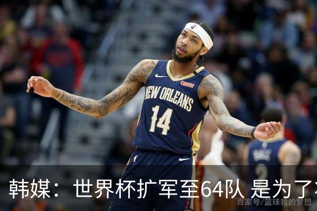 韩媒：世界杯扩军至64队 是为了将中国队送进决赛圈