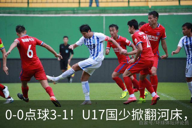 0-0点球3-1！U17国少掀翻河床，这场胜利背后藏着的真相更值得关注