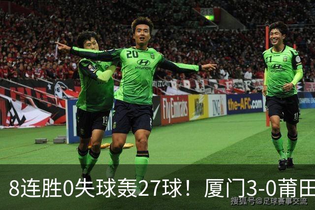 8连胜0失球轰27球！厦门3-0莆田仍全胜3分领跑 刘鑫岳超级世界波