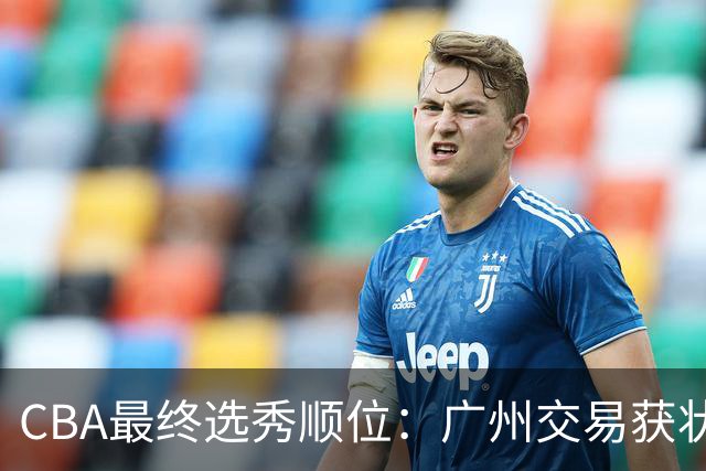 CBA最终选秀顺位：广州交易获状元签宁波交易获探花签 江苏保留榜眼签